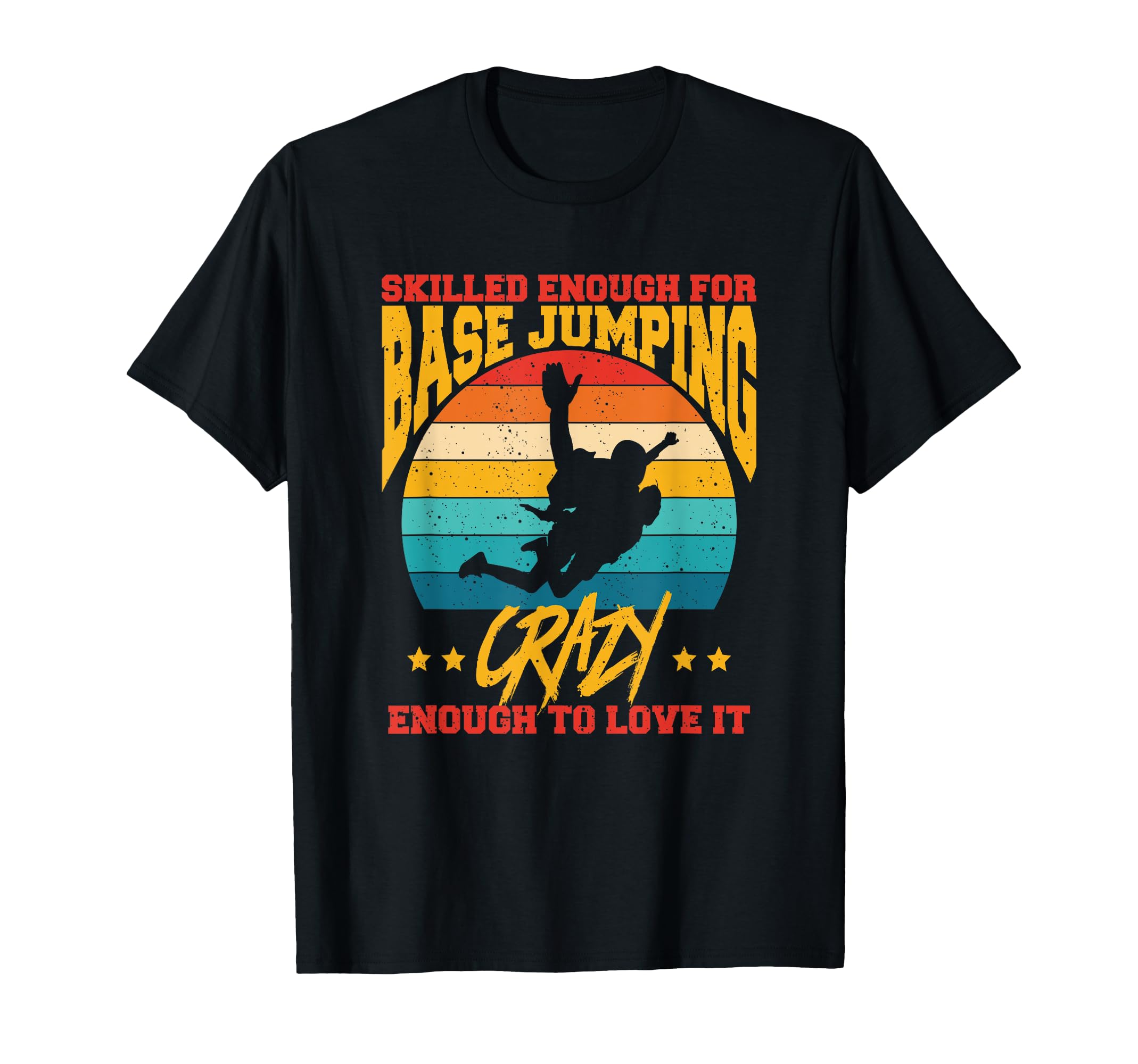 Skilled Enough For The Base Jumping Crazy Enough To Love It T-Shirt