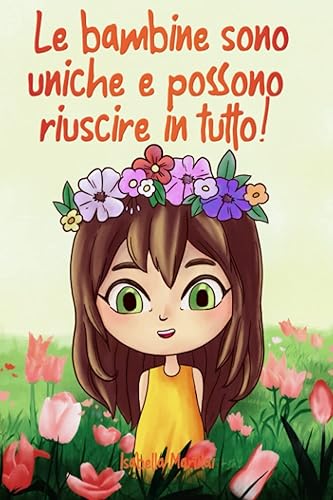 Le bambine sono uniche e possono riuscire in tutto!: Storie incoraggianti di rilevanza pedagogica con immagini e affermazioni - Libro per bambine dai 6 anni