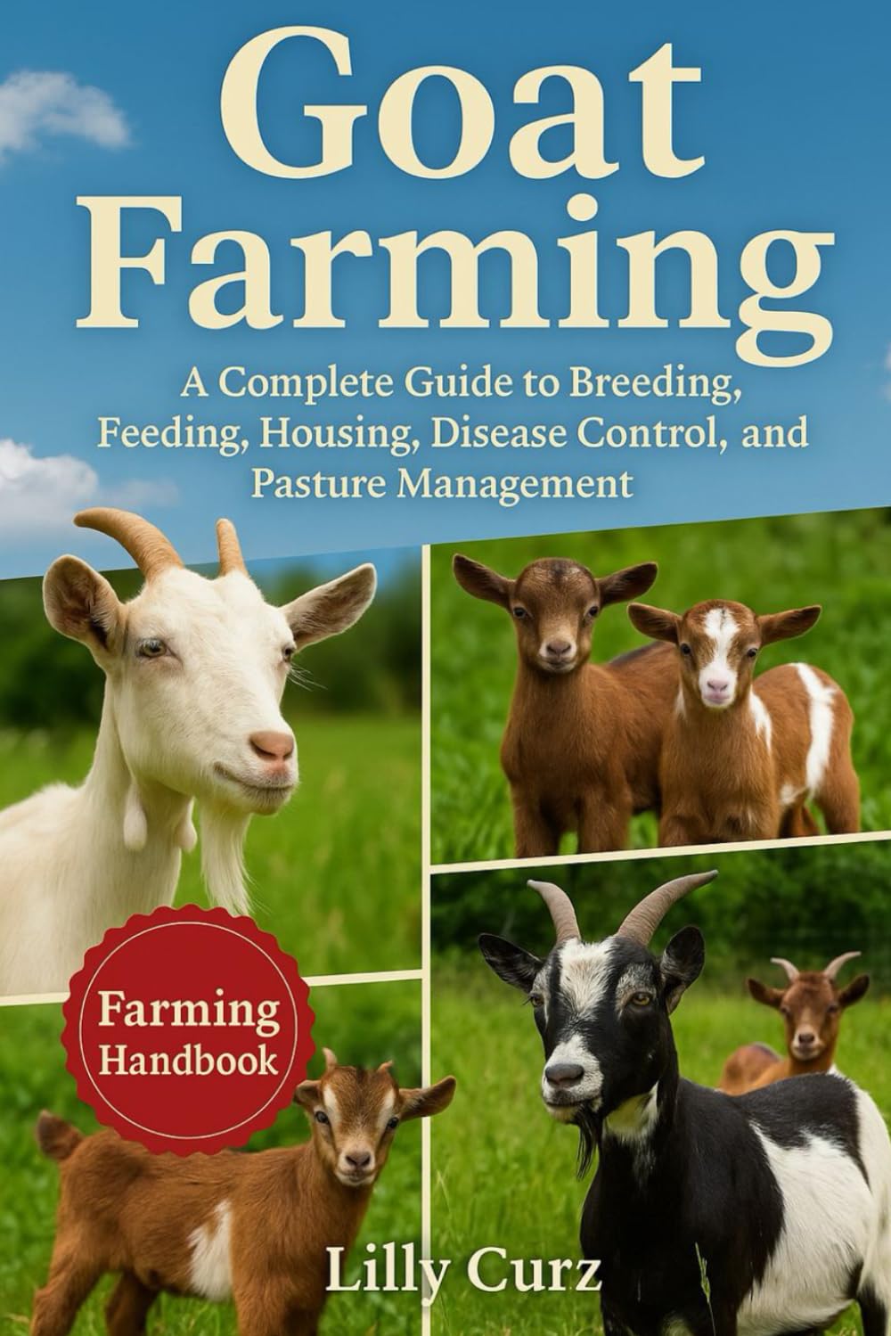 GOAT FARMING: A Complete Guide to Breeding, Feeding, Housing, Disease Control, and Pasture Management.