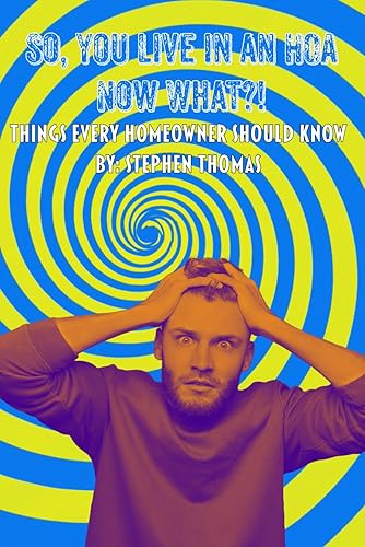 So, You Live in an HOA Now What?!: Things Every Homeowner Should Know (Effective HOA Management)