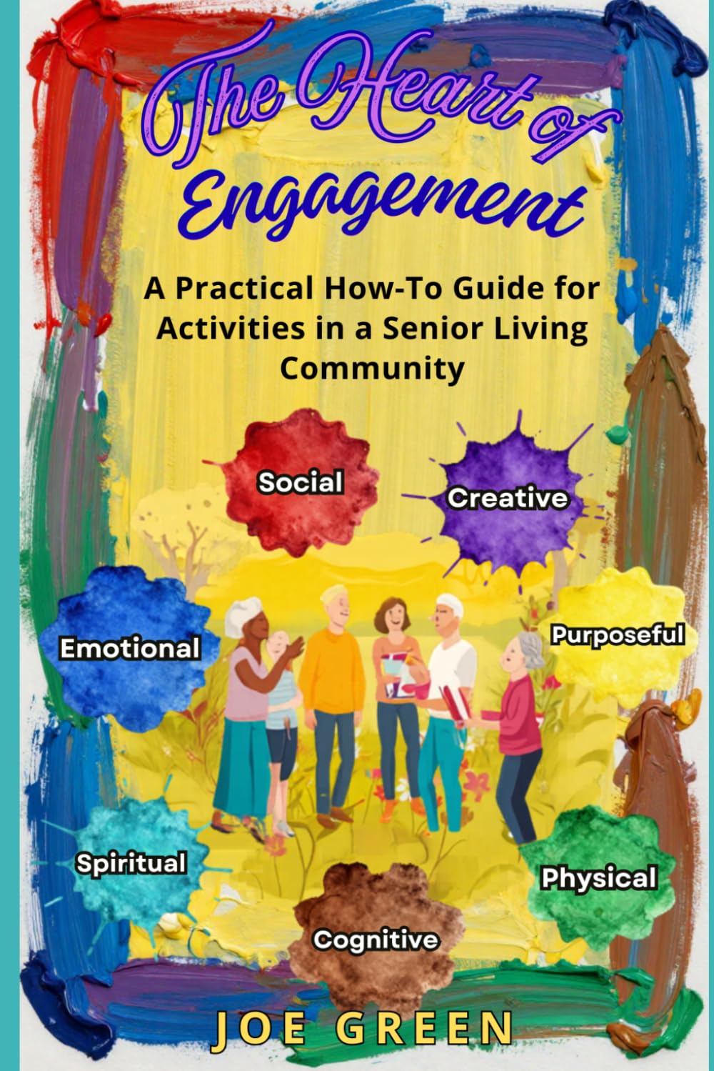The Heart of Engagment: A Practical How-To Guide for Activities in Senior Living Communities