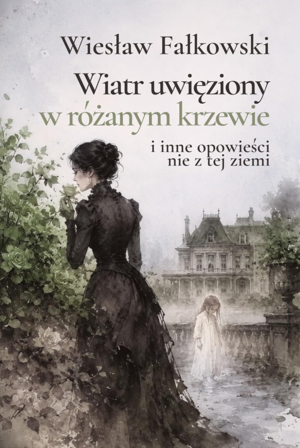 Wiatr uwięziony w różanym krzewie i inne opowieści nie z tej ziemi