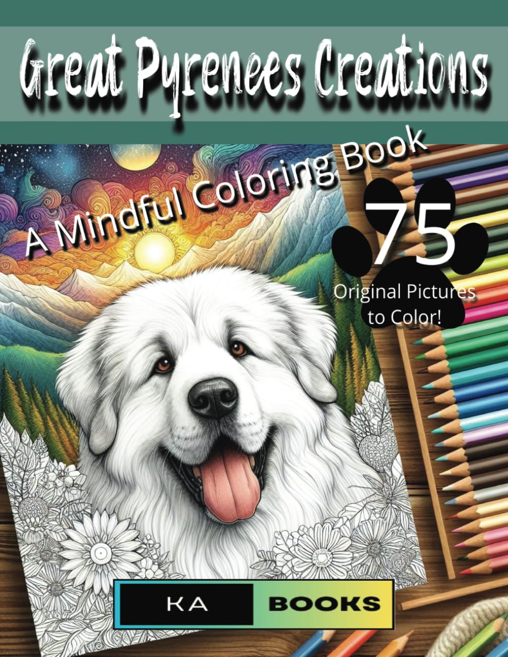 Great Pyrenees Creations: Mindful Coloring Book for Relaxation and Stress Relief: 75 Unique and adorable pictures to bring to life, great for teens and adults