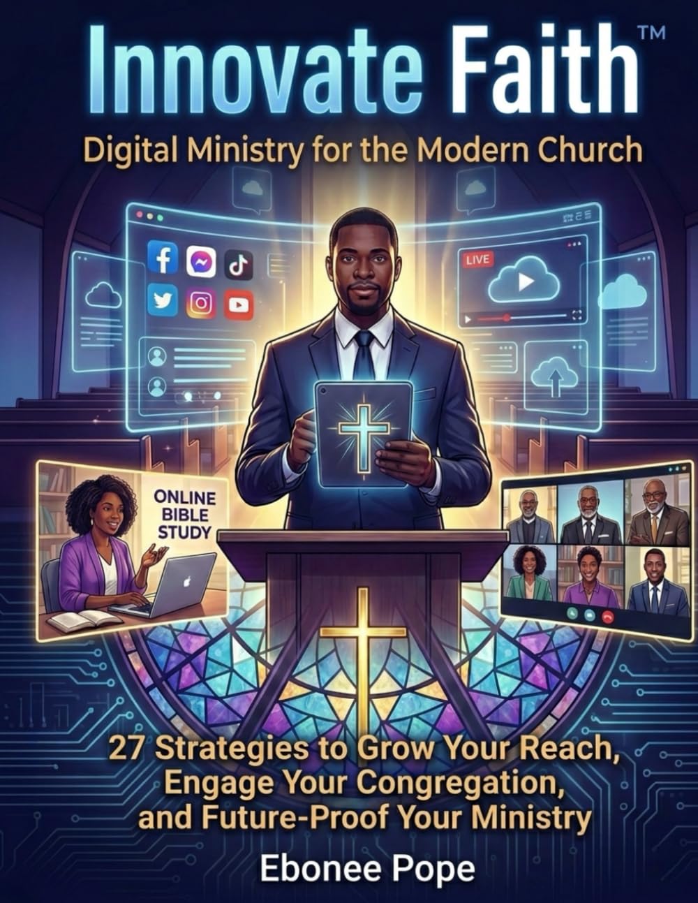 Innovate Faith: Digital Ministry for the Modern Church: 27 Strategies to Grow Your Reach, Engage Your Congregation, and Future-Proof Your Ministry