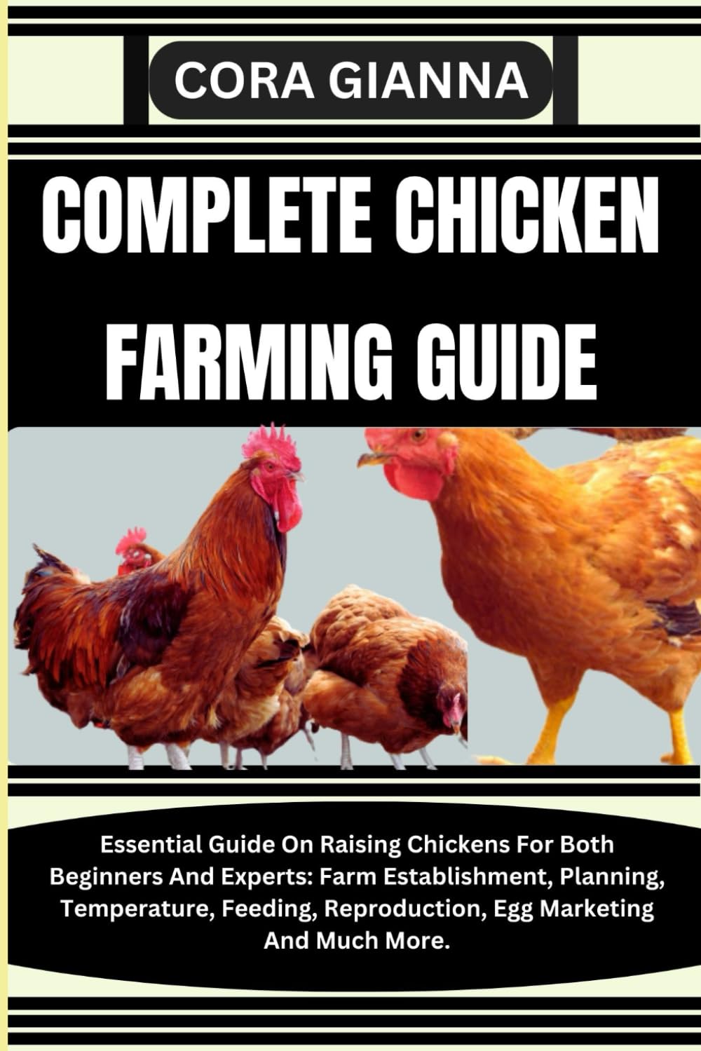 COMPLETE CHICKEN FARMING GUIDE: Essential Guide On Raising Chickens For Both Beginners And Experts: Farm Establishment, Planning, Temperature, Feeding, Reproduction, Egg Marketing And Much More.