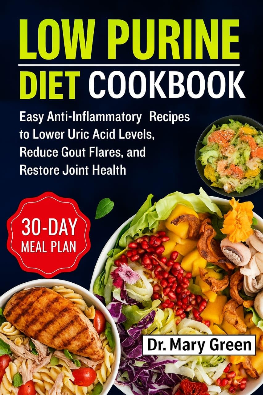 LOW PURINE DIET COOKBOOK: Easy Anti-Inflammatory Recipes to Lower Uric Acid Levels, Reduce Gout Flares, and Restore Joint Health
