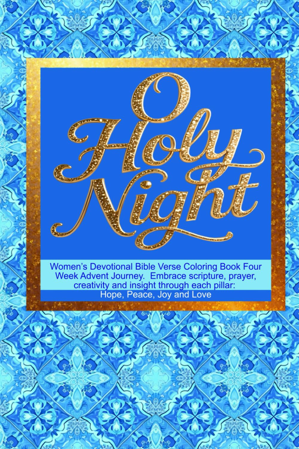O Holy Night Women’s Devotional Bible Verse Coloring Book Four Week Advent Journey: Embrace scripture, prayer, creativity and insight through each pillar: Hope, Peace, Joy and Love