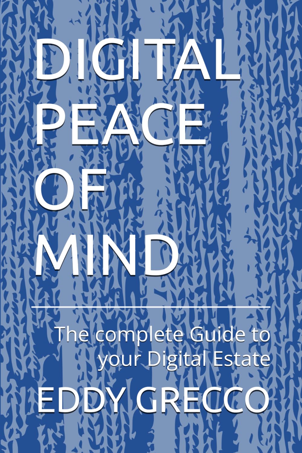 DIGITAL PEACE OF MIND: The complete Guide to your Digital Estate