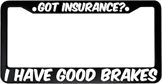 MCMP Got Insurance? I Have Good Brakes Funny Aluminum Car License Plate Frame