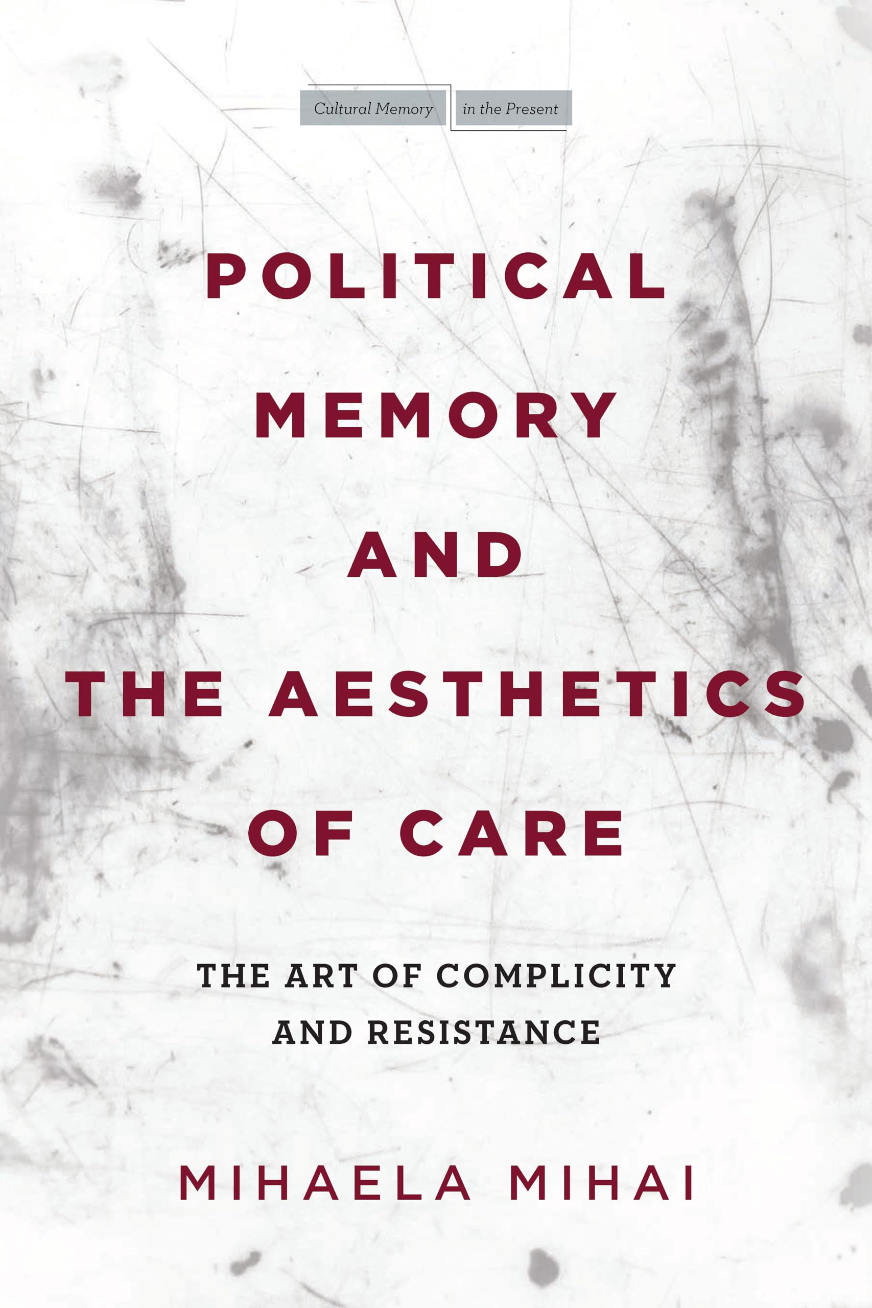 Political Memory and the Aesthetics of Care: The Art  by Mihaela Mihai PAPERBACK