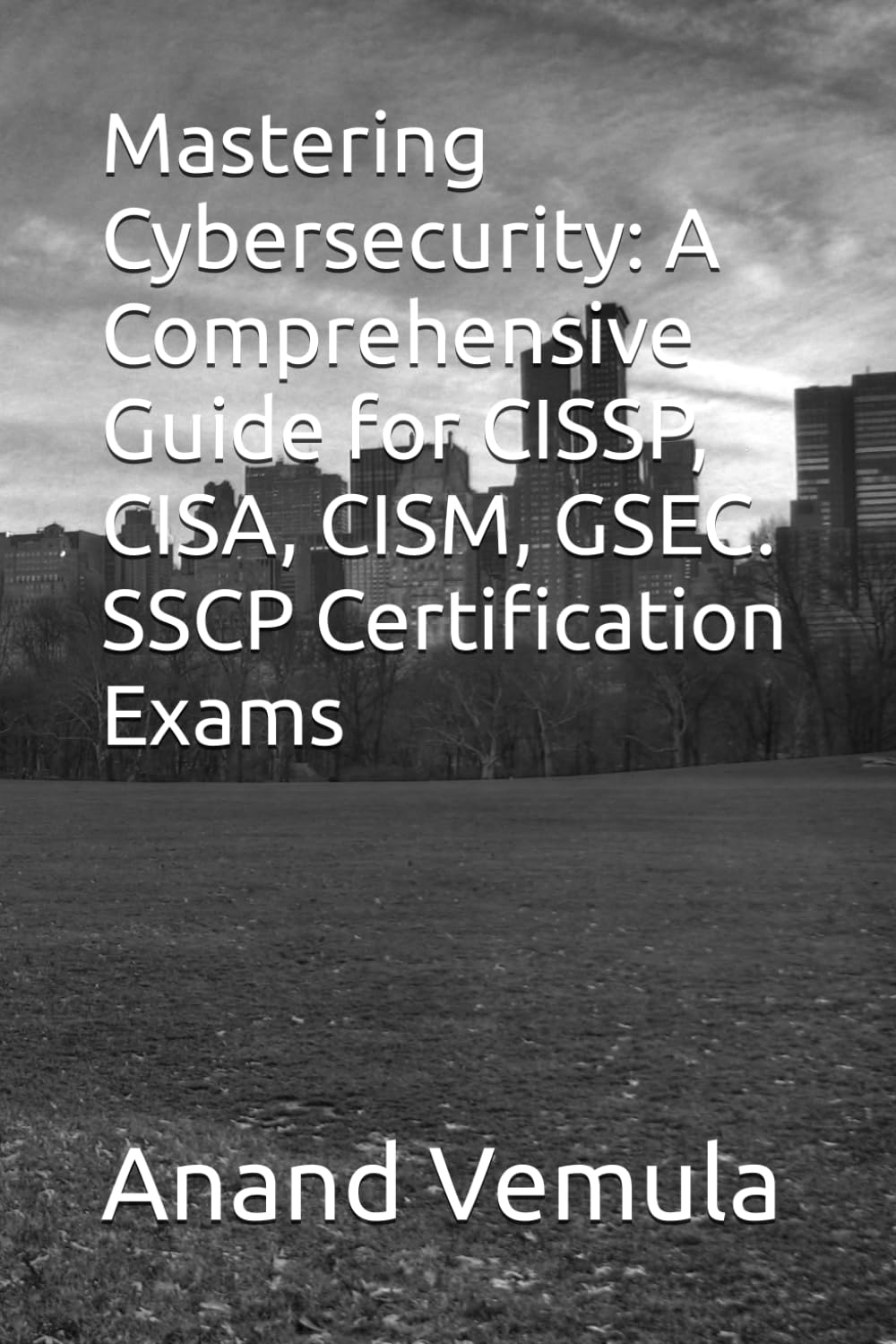 Mastering Cybersecurity: A Comprehensive Guide for CISSP, CISA, CISM, GSEC. SSCP Certification Exams