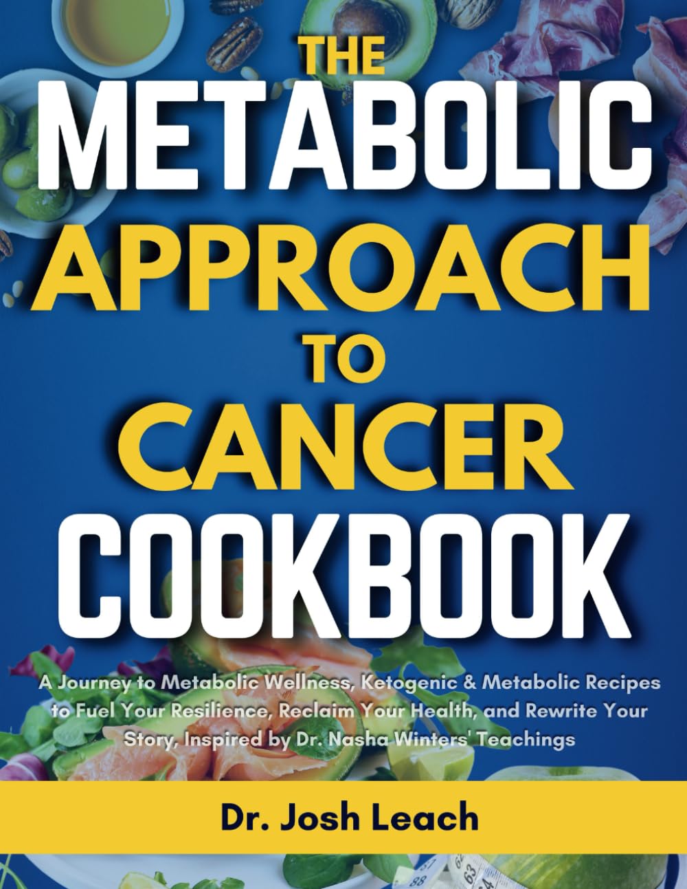 The Metabolic Approach to Cancer Cookbook: A Journey to Metabolic Wellness, Ketogenic & Metabolic Recipes to Fuel Your Resilience, Reclaim Your Health, Inspired by Dr. Nasha Winters' Teachings