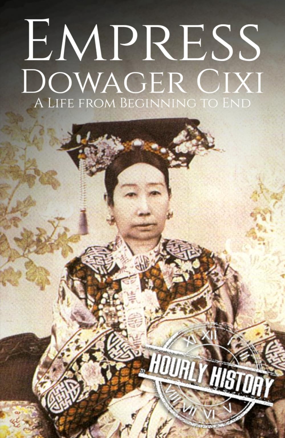 Empress Dowager Cixi: A Life from Beginning to End (History of China)