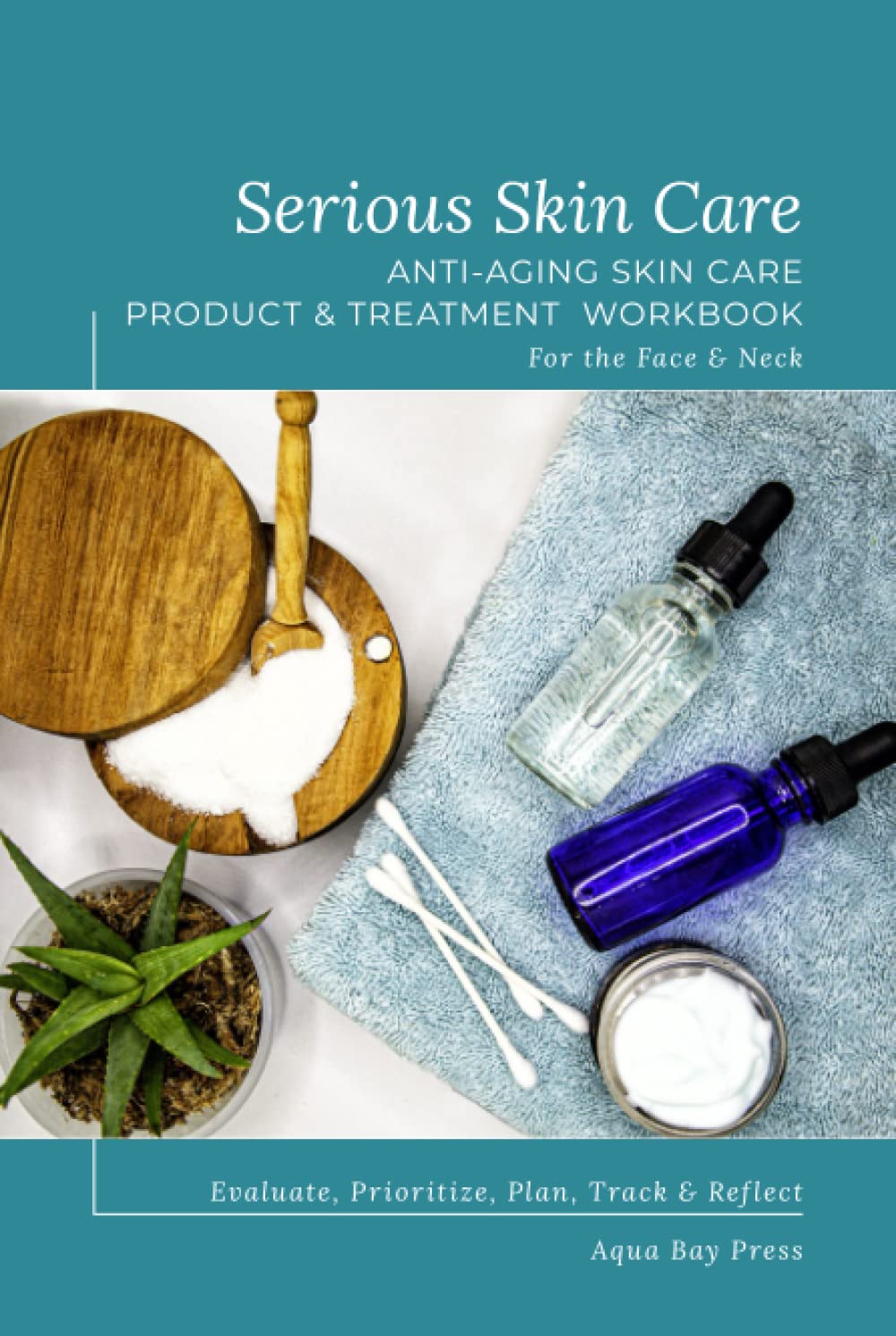 Serious Skin Care: Anti-Aging Skincare Product & Treatment Workbook For The Face and Neck Serious Skin Care: Anti-Aging Skincare Product & Treatment Workbook For The Face and Neck