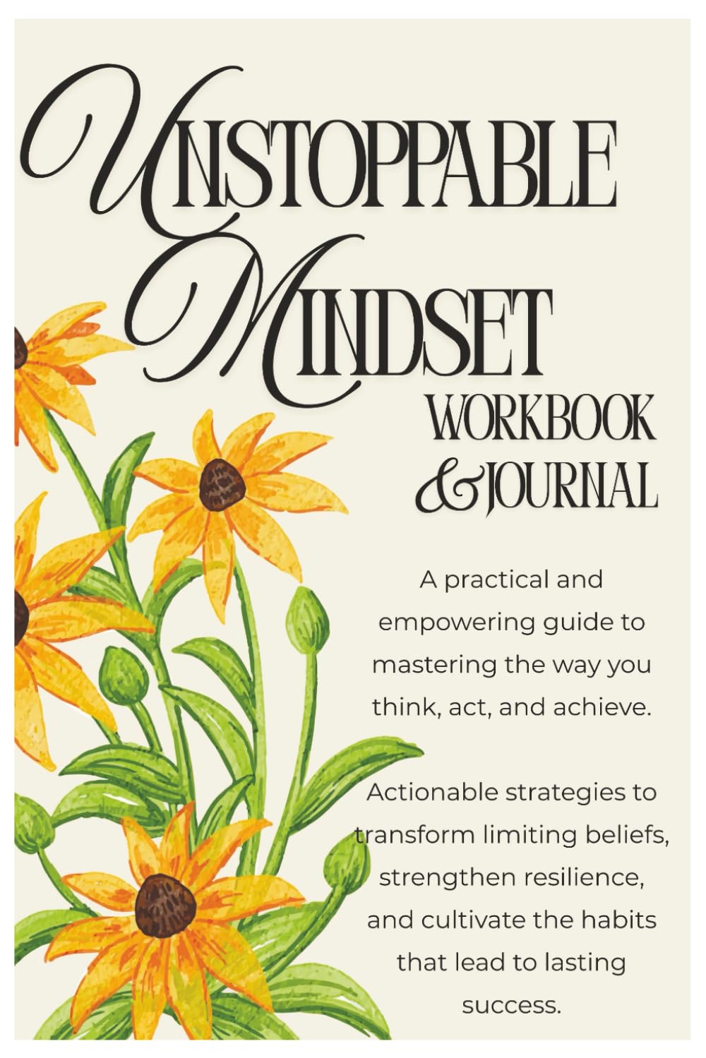 Unstoppable Mindset Workbook and Journal: An empowering guide to mastering the way you think, act, and achieve.