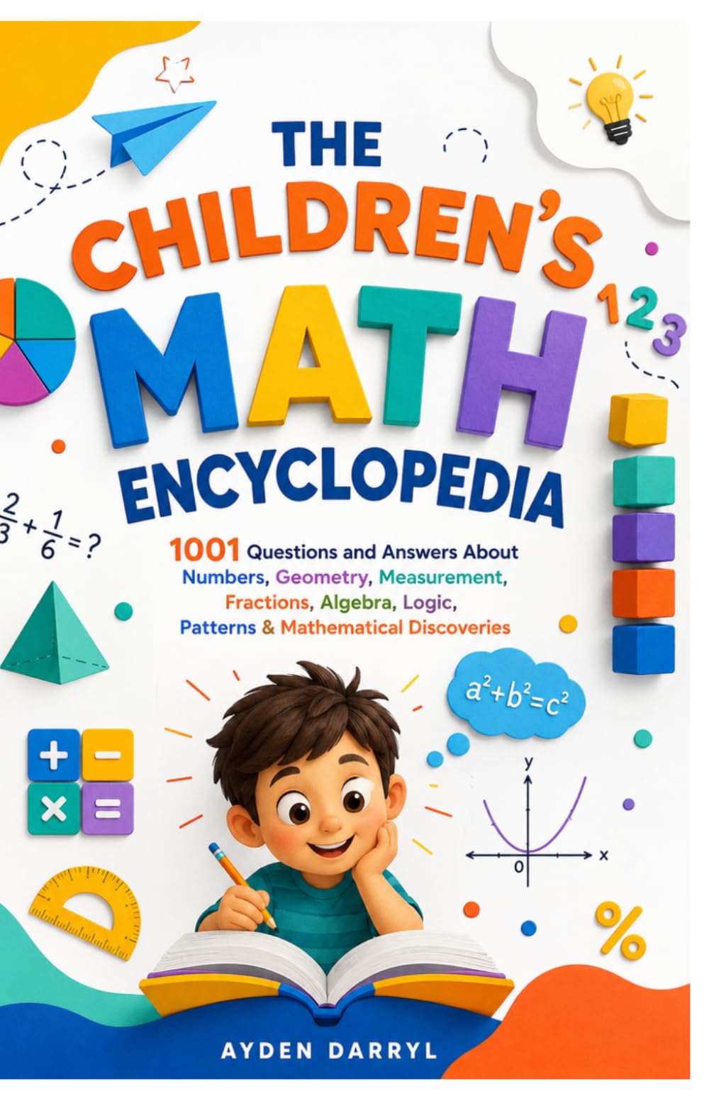 THE CHILDREN'S MATH ENCYCLOPEDIA: 1001 Questions and Answers About Numbers, Geometry, Measurement, Fractions, Algebra, Logic, Patterns & Mathematical Discoveries