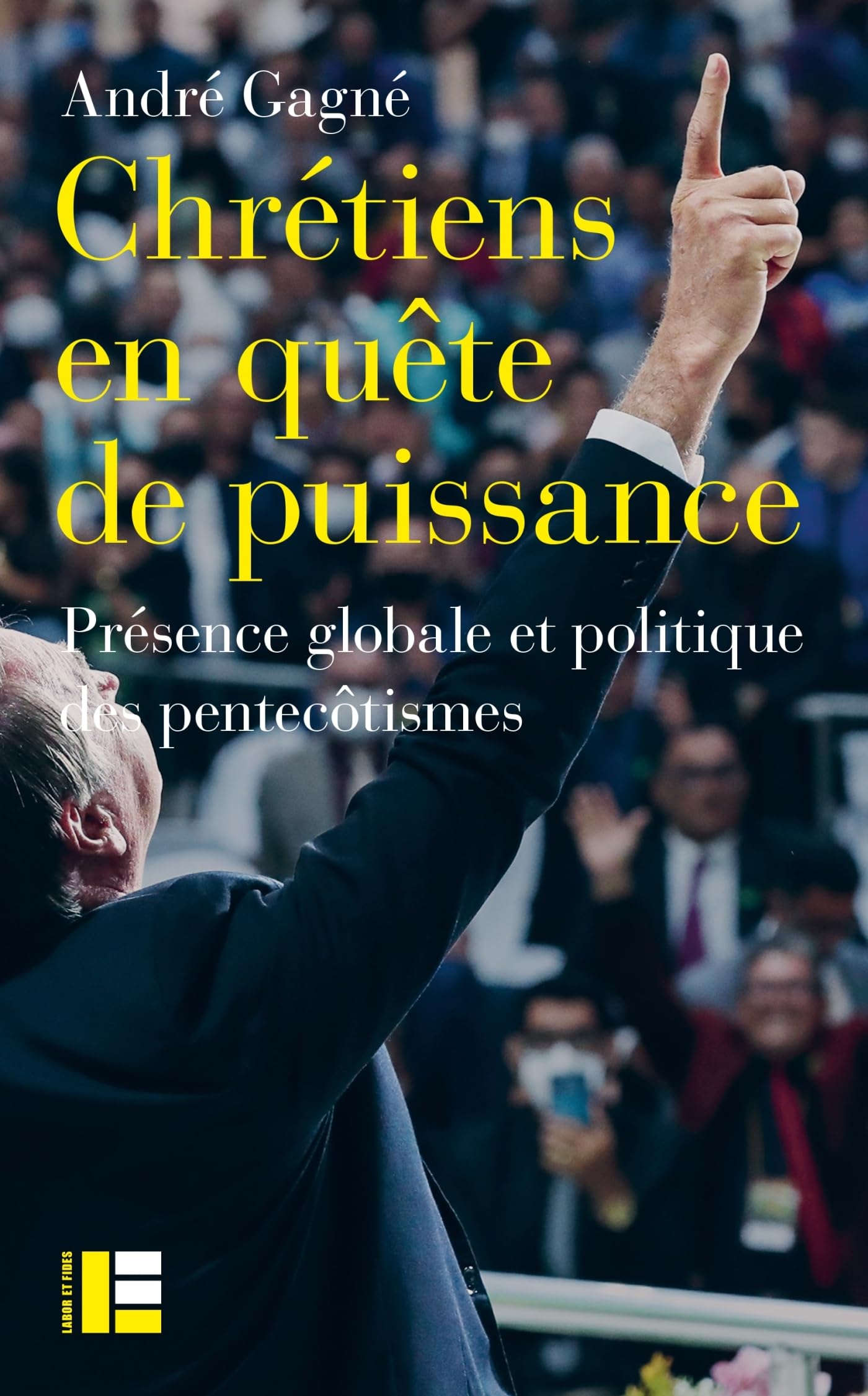 Chrétiens en quête de puissance: Présence globale et politique des pentecôtismes