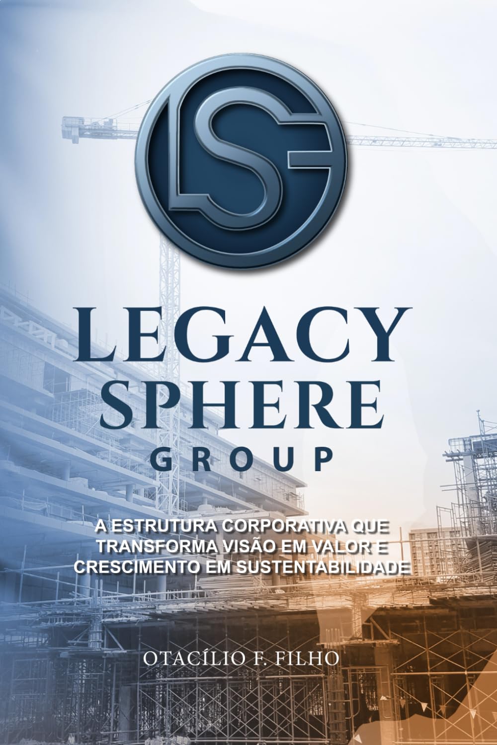 THE LEGACY SPHERE: A ESTRUTURA CORPORATIVA QUE TRANSFORMA VISÃO EM VALOR E CRESCIMENTO EM SUSTENTABILIDADE.