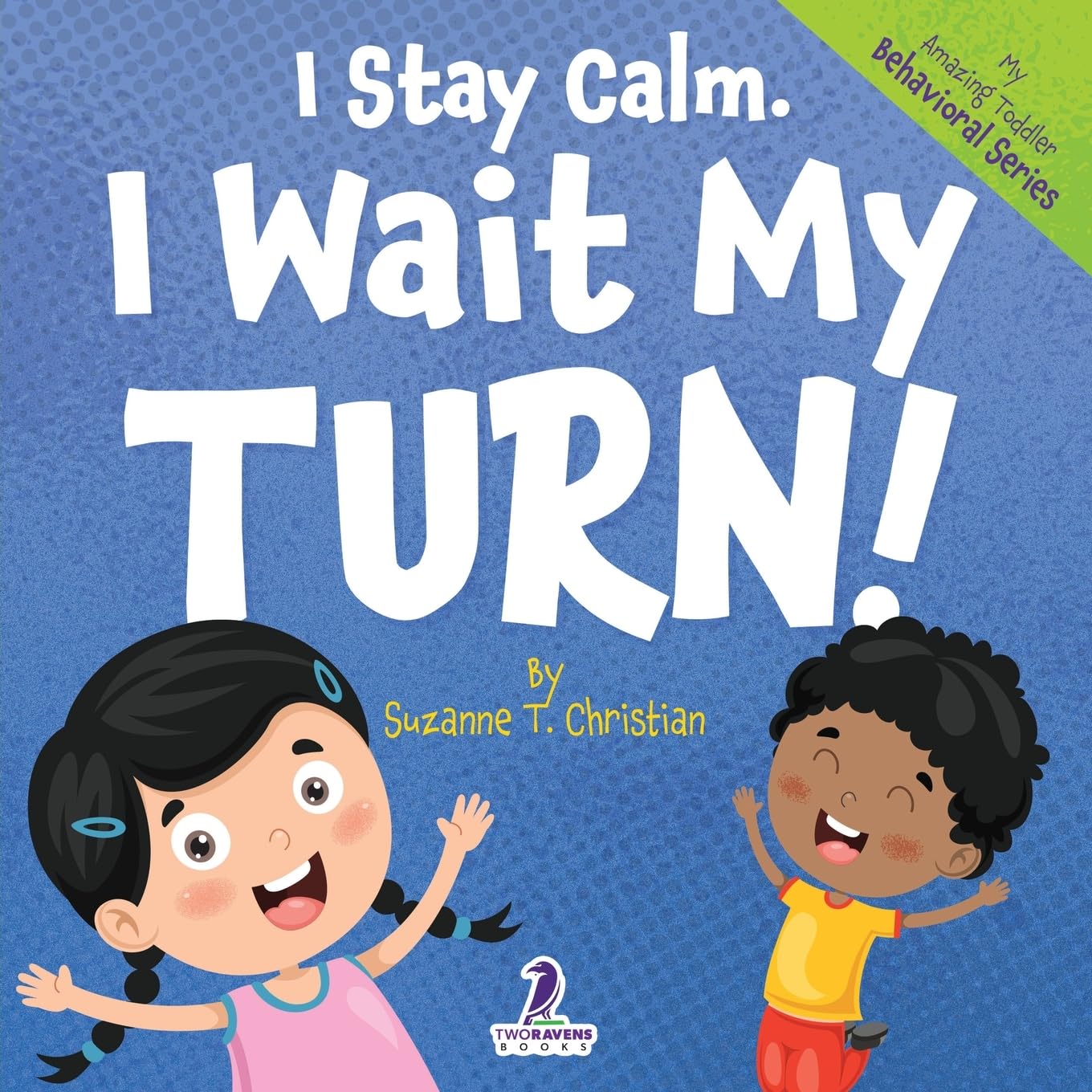 I Stay Calm. I Wait My Turn!: An Affirmation-Themed Book About Waiting For Toddlers (Ages 2-4) (My Amazing Toddler Behavioral Series)
