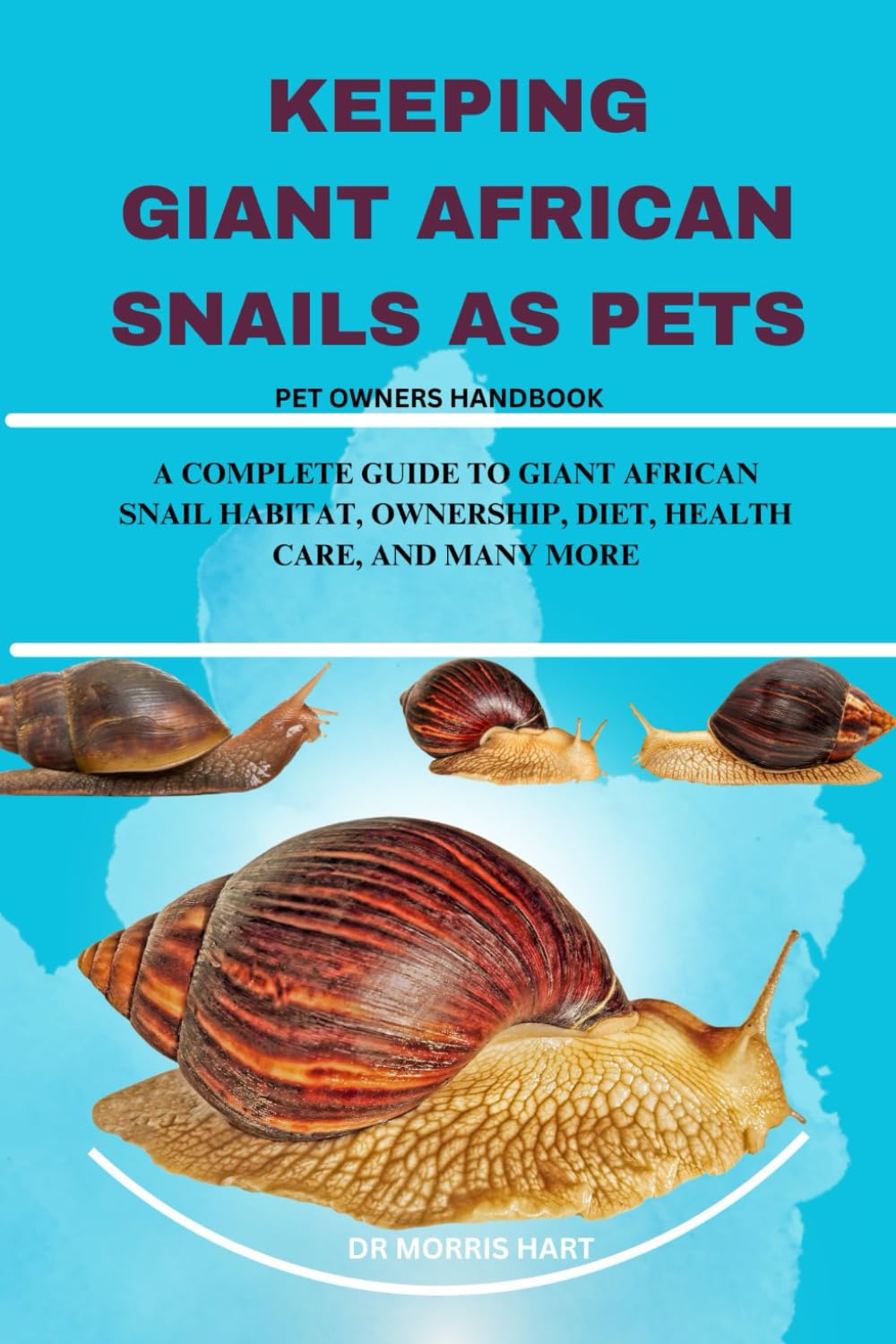 KEEPING GIANT AFRICAN SNAILS AS PETS: A COMPLETE GUIDE TO GIANT AFRICAN SNAIL HABITAT, OWNERSHIP, DIET, HEALTH CARE, AND MANY MORE