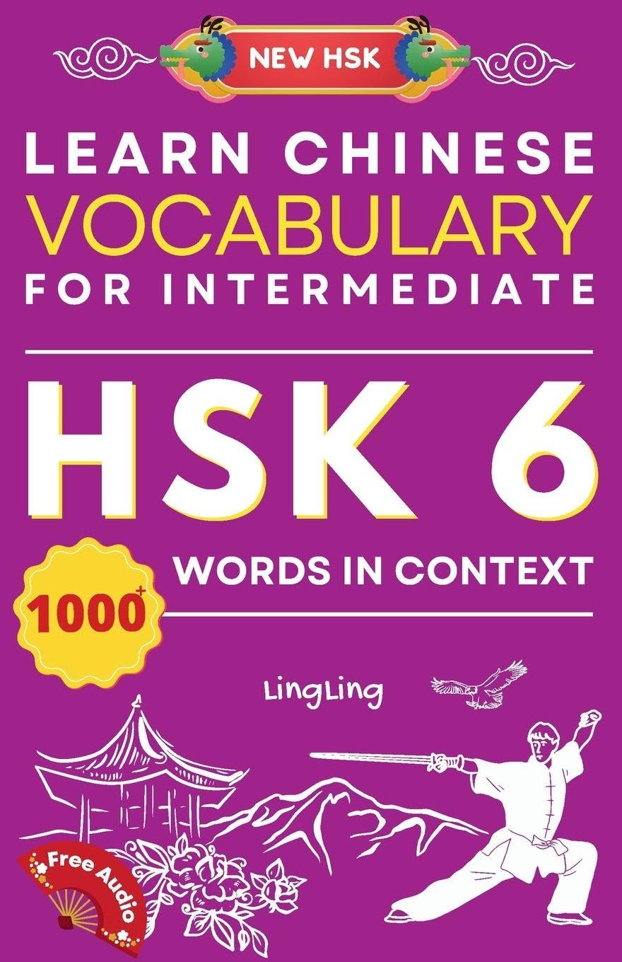 Learn Chinese Vocabulary for Intermediate: New HSK Level 6 Chinese Vocabulary Book (Free Audio) - Master Over 1000 Words in Context (New Hsk Vocabulary)