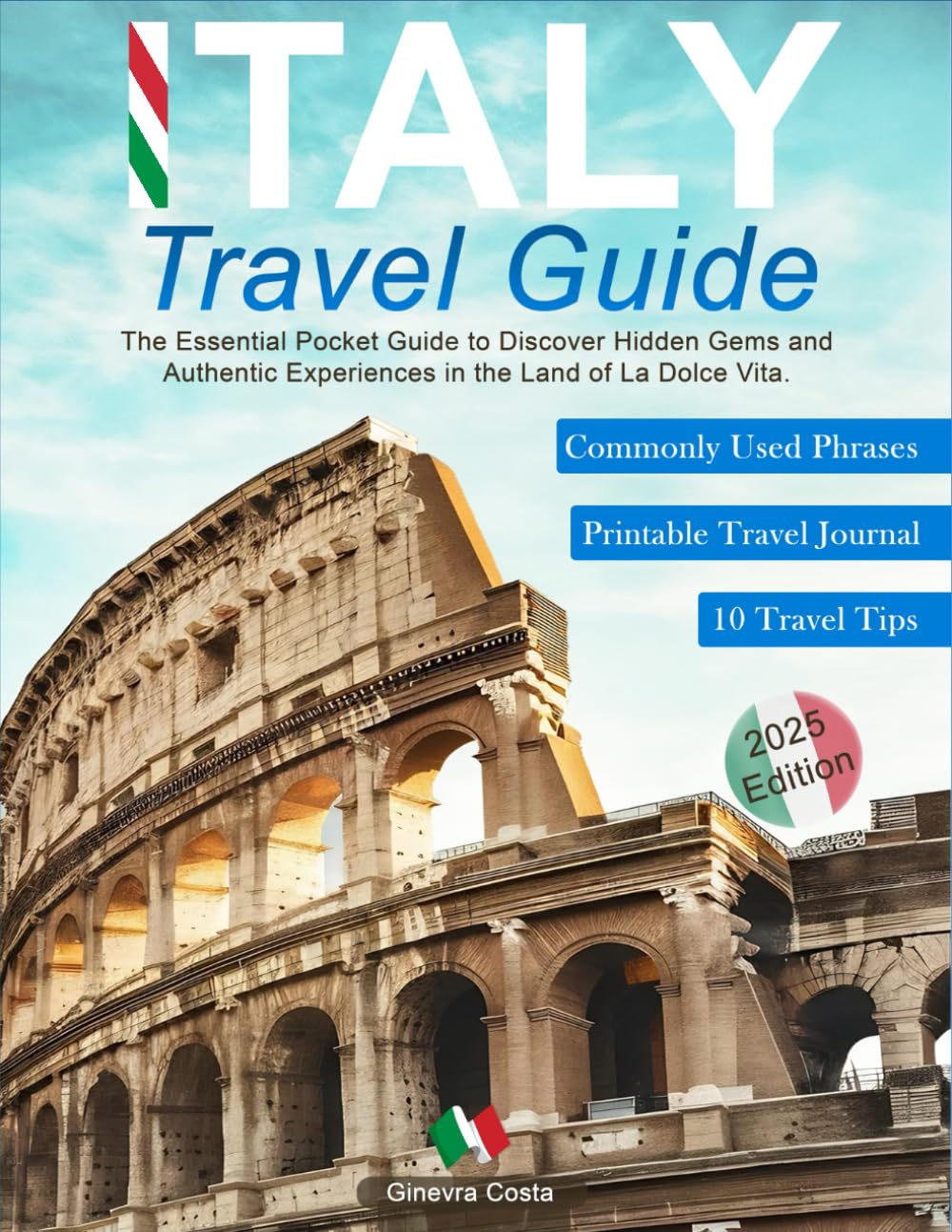 Italy Travel Guide: The Essential Pocket Guide to Discover Hidden Gems and Authentic Experiences in the Land of La Dolce Vita