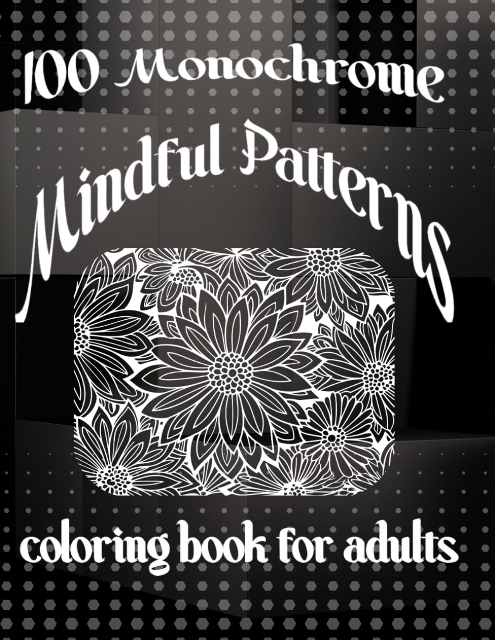 100 Monochrome Mindful Patterns: Coloring book for adults