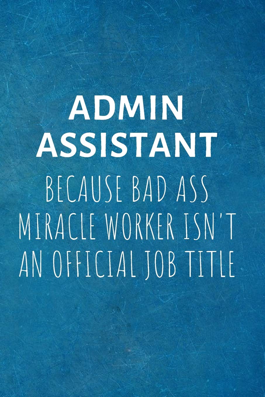 ADMIN ASSISTANT Because Bad Ass Miracle Worker isn't An Official Job Title: Lined Blank Notebook Journal