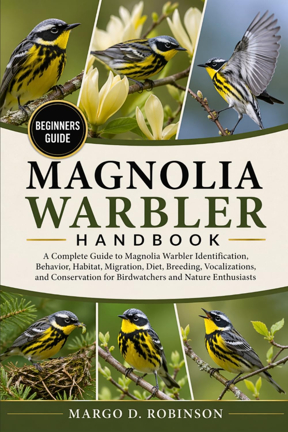 MAGNOLIA WARBLER HANDBOOK: A Complete Guide to Magnolia Warbler Identification, Behavior, Habitat, Migration, Diet, Breeding, Vocalizations, and Conservation for Birdwatchers and Nature Enthusiasts