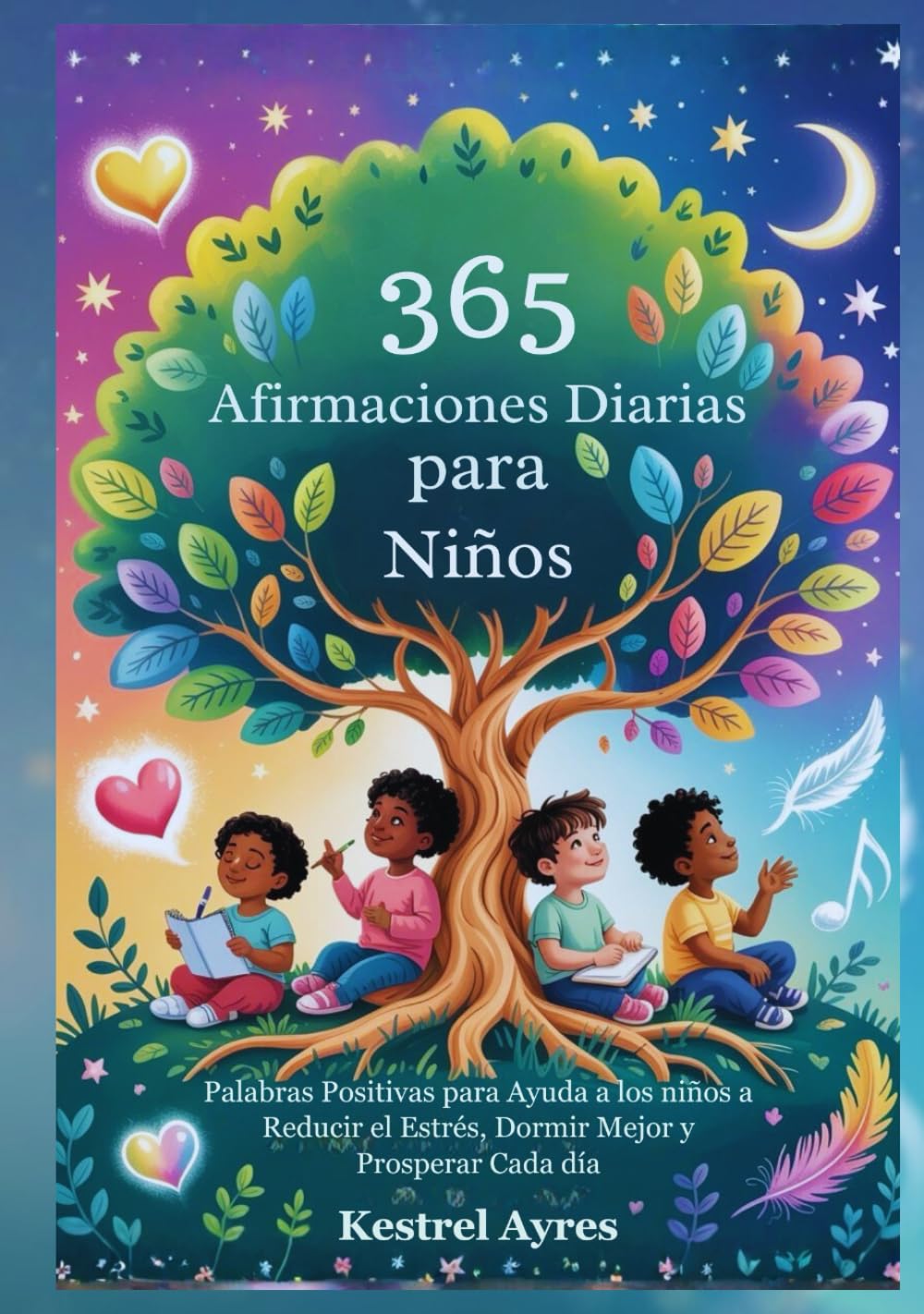 365 Afirmaciones Diarias para Niños: Palabras Positivas para Ayuda a los niños a Reducir el Estrés, Dormir Mejor y Prosperar Cada día