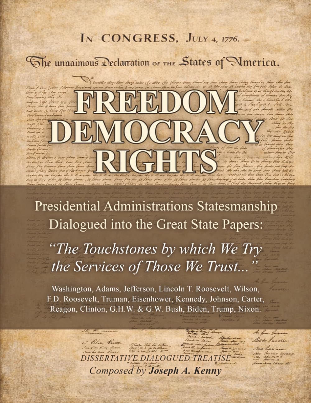 FREEDOM DEMOCRACY RIGHTS: Vol. I: Presidential Administration Statesmanship Dialogued into the Great State Papers; "The Touchstones by which We Try the Services of Those We Trust."