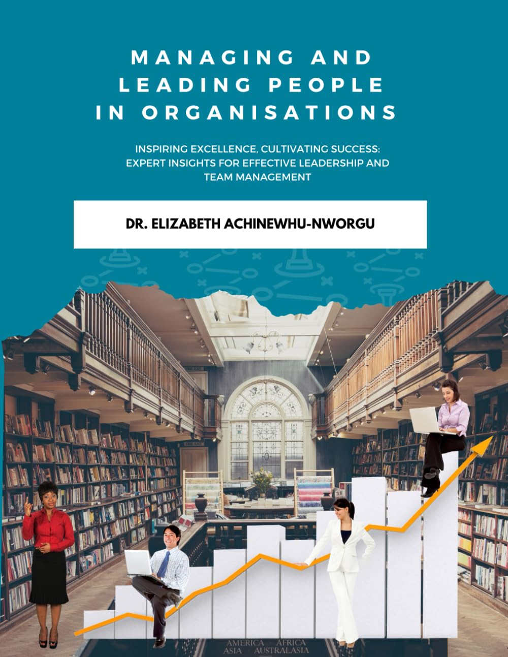 MANAGING AND LEADING PEOPLE IN AN ORGANISATIONS: INSPIRING EXCELLENCE, CULTIVATING SUCCESS: EXPERTS INSIGHTS FOR EFFECTIVE LEADERSHIP AND MANAGMENT OF TEAM