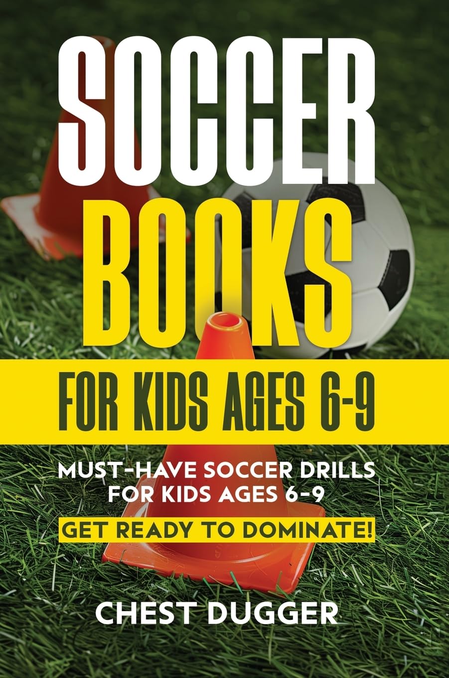 Soccer Books for Kids Ages 6-9: Must-Have Soccer Drills for Kids Ages 6-9. Get Ready to Dominate! (2026 Soccer Drills)