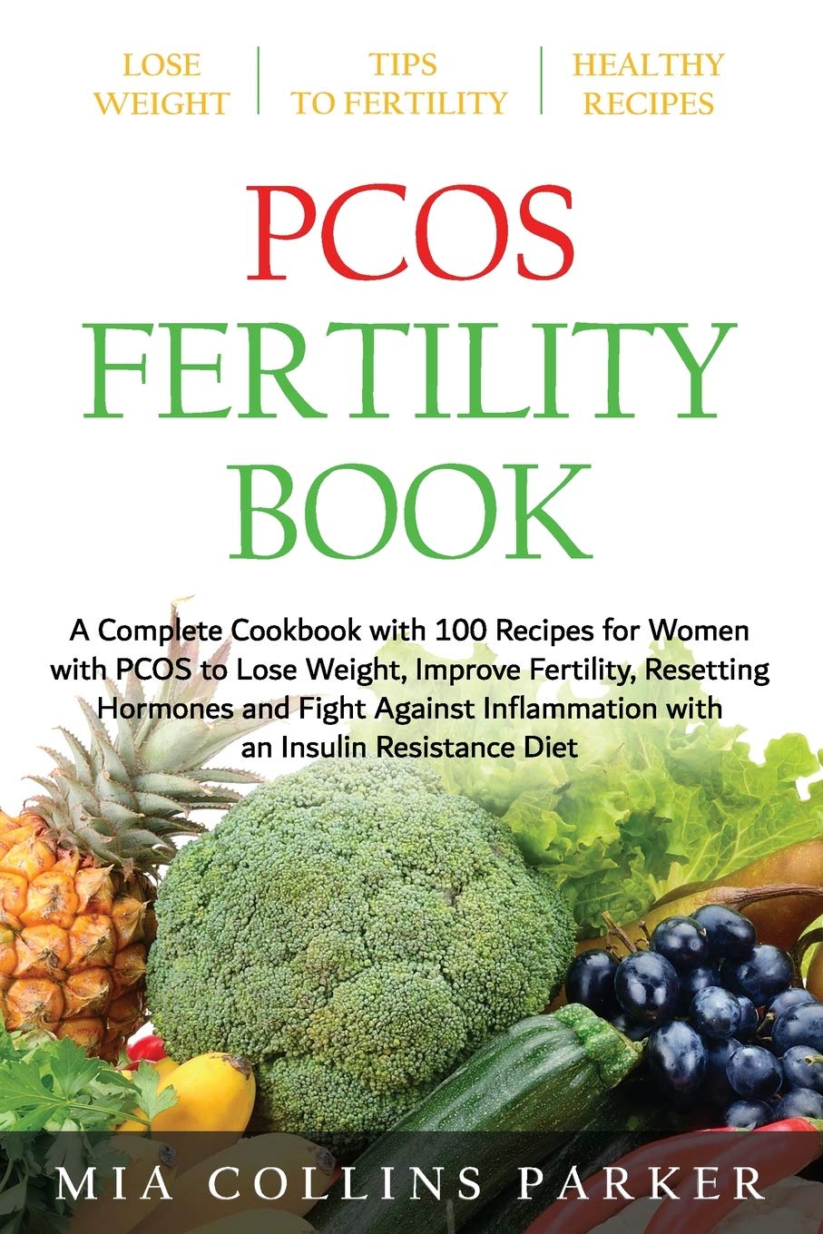 PCOS FERTILITY BOOK: A Complete Cookbook with 100 Recipes for Women with PCOS to Lose Weight, Improve Fertility, Resetting Hormones and Fight Against Inflammation with an Insuline Resistance Diet