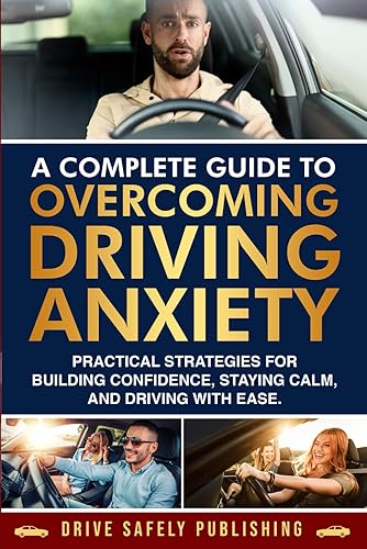 A Complete Guide to Overcoming Driving Anxiety: Practical Strategies for