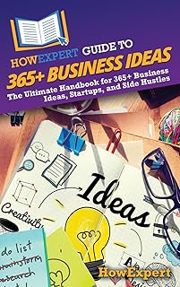 HowExpert Guide to 365+ Business Ideas: The Ultimate Handbook for 365+ Business Ideas, Startups, and Side Hustles