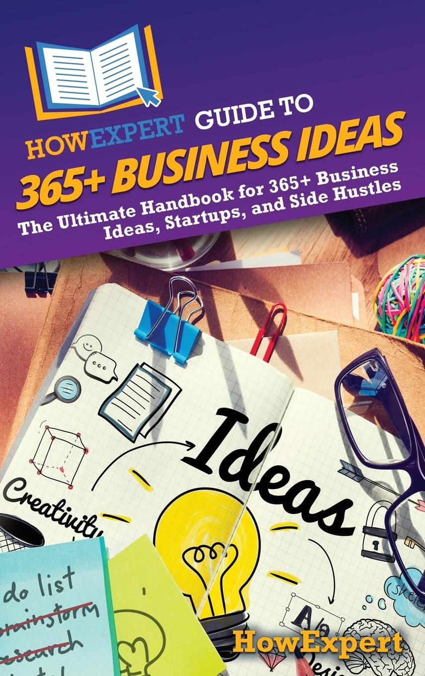 HowExpert Guide to 365+ Business Ideas: The Ultimate Handbook for 365+ Business Ideas, Startups, and Side Hustles