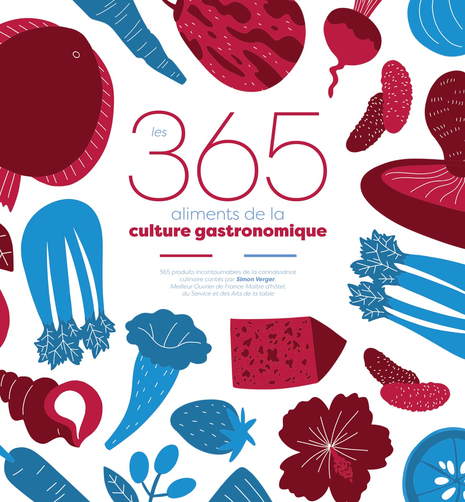 Les 365 aliments de la culture gastronomique: 365 produits incontournables de la connaissance culinaire contés par Simon Verger, Meilleur Ouvrier de ... d'hôtel, du Service et des Arts de la table