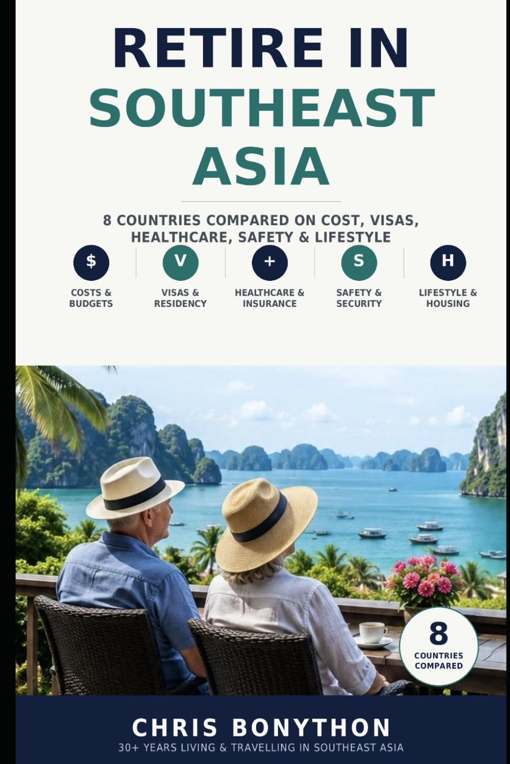 Retire in Southeast Asia:: Compare Costs, Visas, Healthcare, Taxes, Safety and Lifestyle Across Eight Popular Retirement Destinations