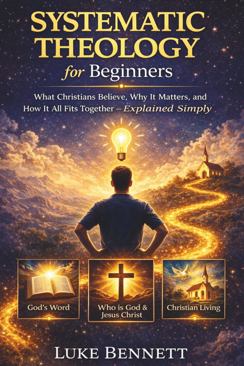 Systematic Theology for Beginners: What Christians Believe, Why It Matters, and How It All Fits Together - Explained Simply