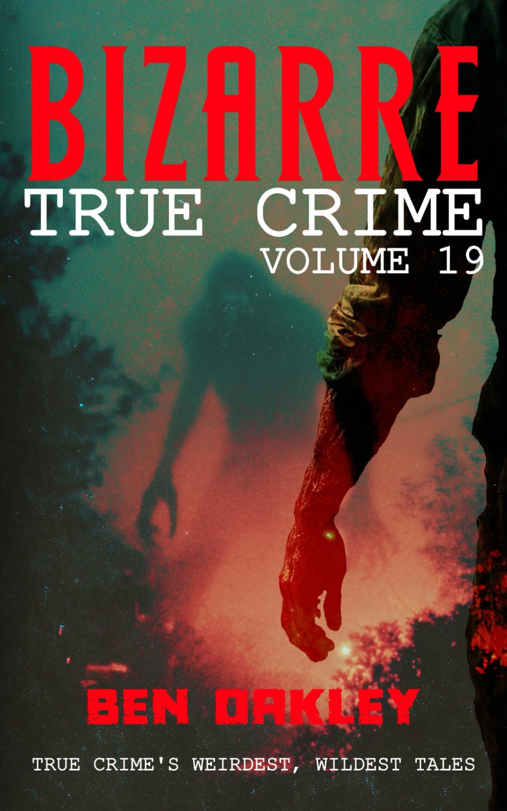 Bizarre True Crime Volume 19: 20 Real Crimes From The World’s Weirdest Timeline
