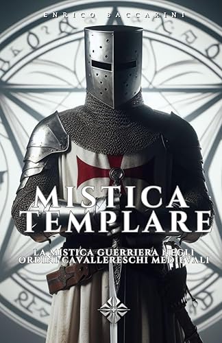 Mistica Templare: La mistica guerriera negli ordini cavallereschi medievali