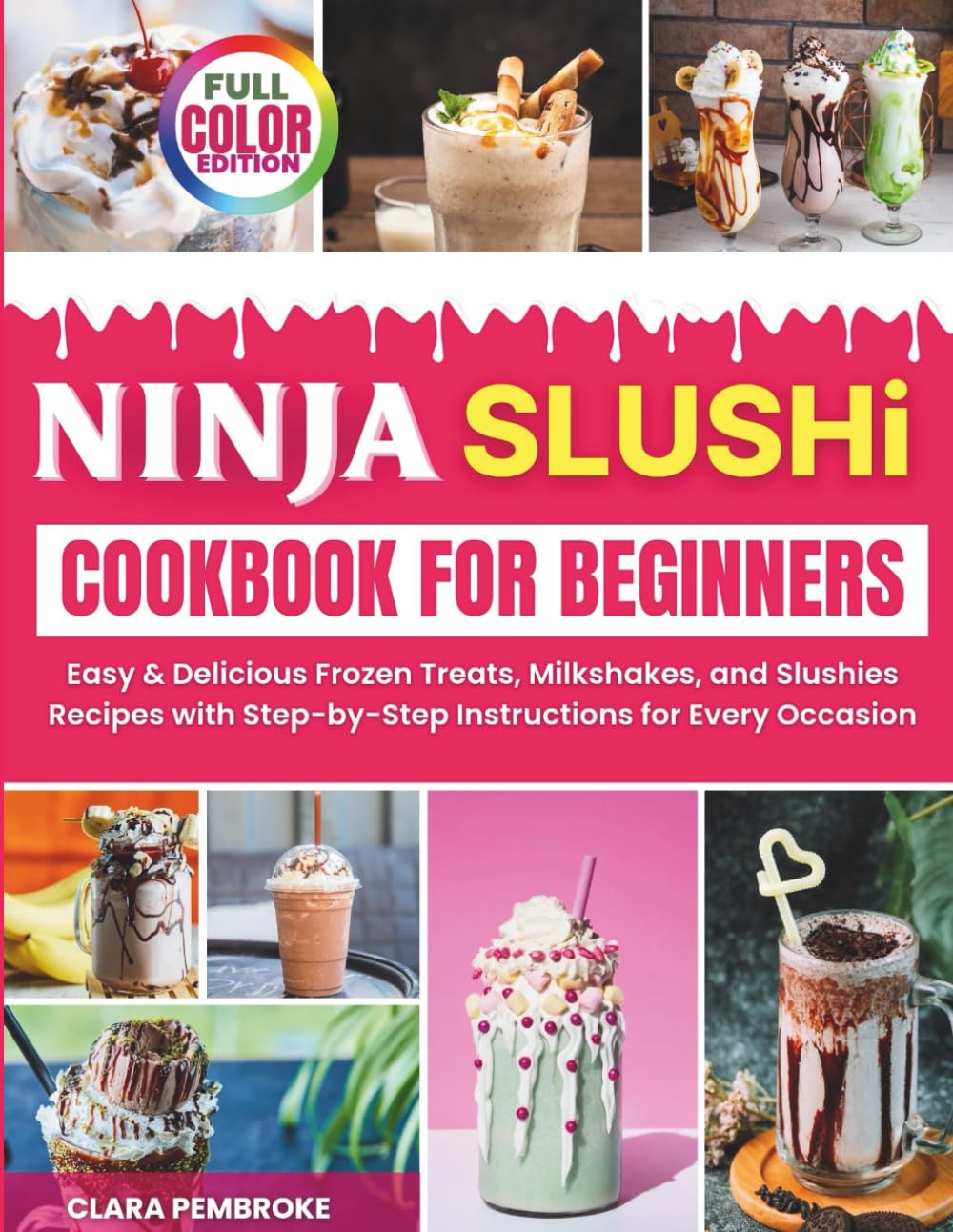 Ninja Slushi Cookbook For Beginners: Easy & Delicious Frozen Treats, Milkshakes, and Slushies Recipes with Step-by-Step Instructions for Every Occasion