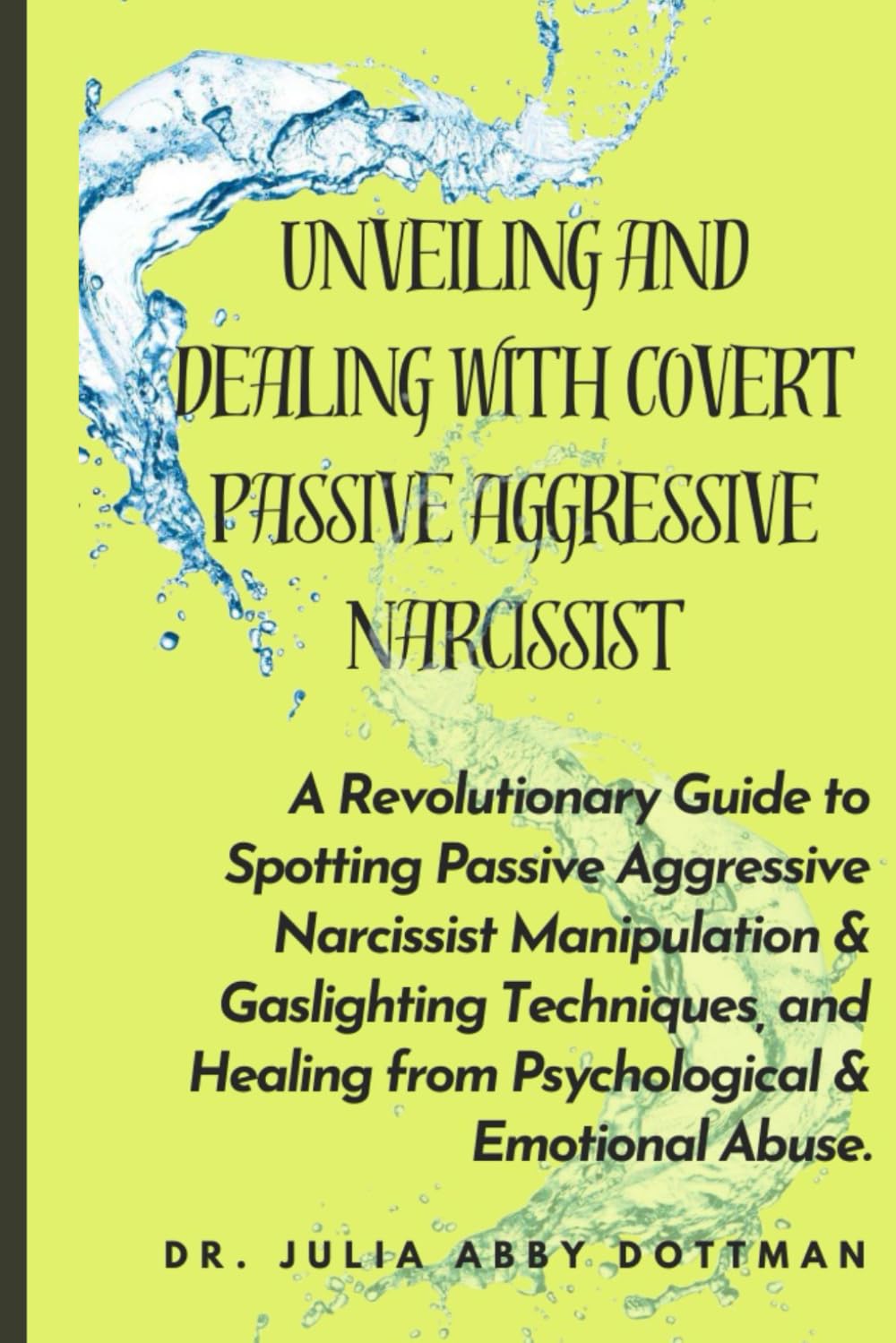 Unveiling and Dealing with Covert Passive Aggressive Narcissist: A Revolutionary Guide to Spotting Passive Aggressive Narcissist Manipulation & Gaslighting Techniques, and Healing from Traumas