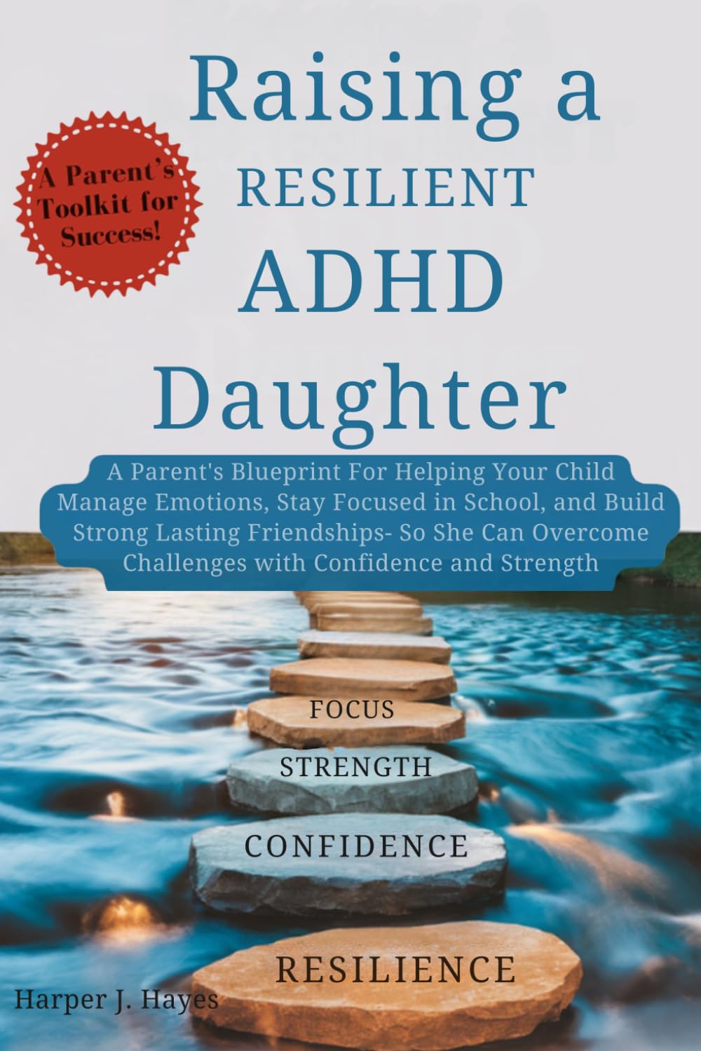 Raising a Resilient ADHD Daughter: A Parent’s Blueprint for Helping Your Child Manage Emotions, Stay Focused in School, and Build Strong Friendships - So She Can Overcome Challenges With Confidence