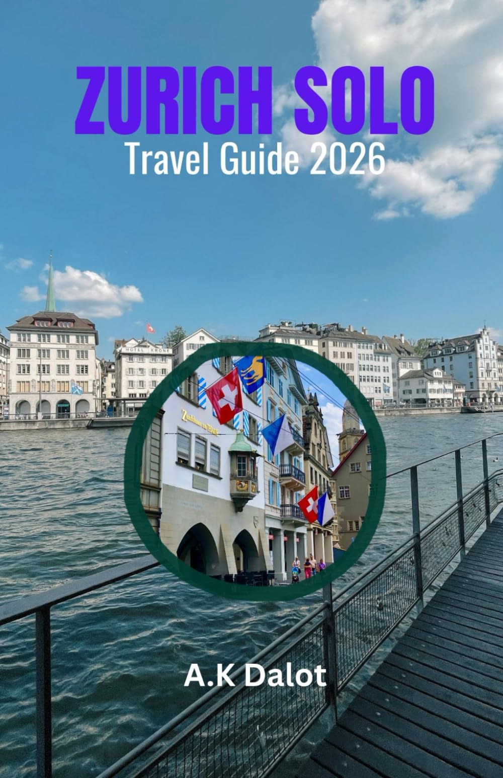 ZURICH SOLO TRAVEL GUIDE 2026: A Compact Guide to Zurich: Old Town Walks, Bahnhofstrasse, and Uetliberg Views