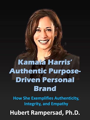 Kamala Harris’ Authentic Purpose-Driven Personal Brand: How She Exemplifies Authenticity, Integrity, and Empathy