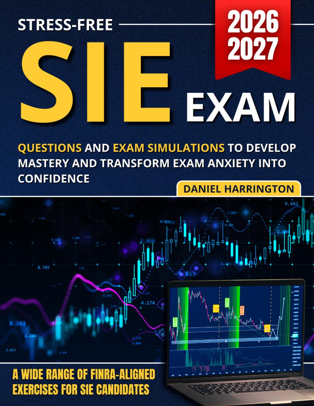 Stress-Free SIE Exam: A Richly Packed Wealth Of FINRA-Aligned Practice For SIE Candidates, With Questions And Mock Exams To Build Mastery And Turn Exam Anxiety Into Confidence