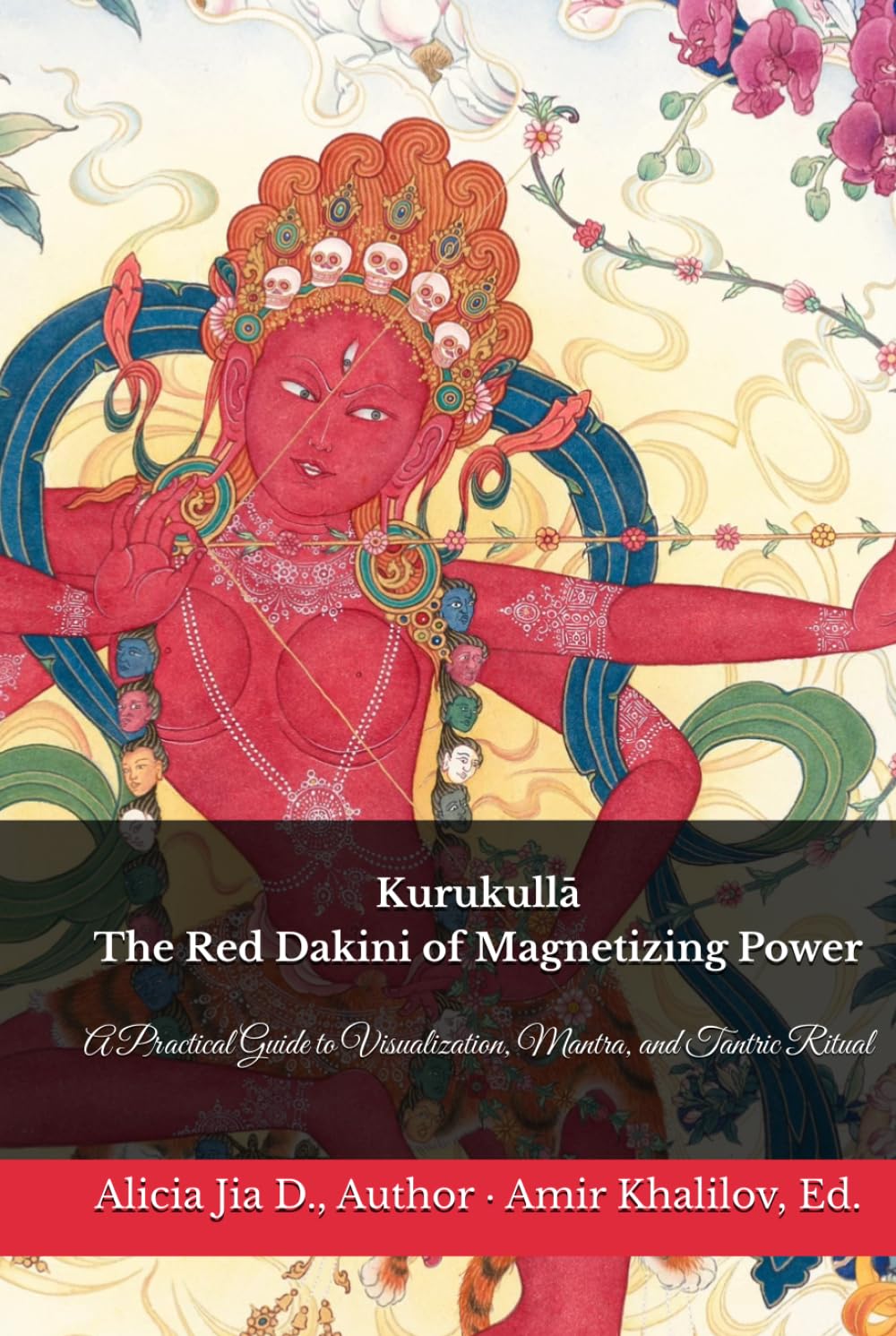 Kurukullā: The Red Dakini of Magnetizing Power: A Practical Guide to Visualization, Mantra, and Tantric Ritual (The Philosophy and Practice of Buddhism)
