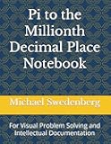 Pi to the Millionth Decimal Place Notebook: For Visual Problem Solving and Intellectual Documentation (Workbooks and Puzzles)